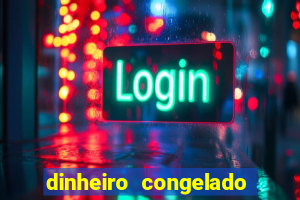 dinheiro congelado na plataforma de jogos